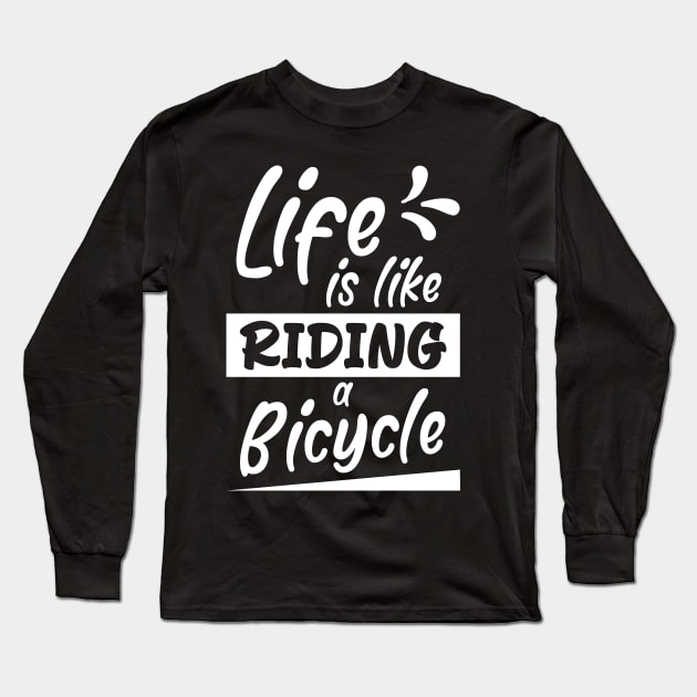 Life is like riding a bicycle, Bikes Biker Cyclist Gift Idea Long Sleeve T-Shirt by AS Shirts